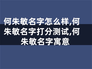 何朱敏名字怎么样,何朱敏名字打分测试,何朱敏名字寓意