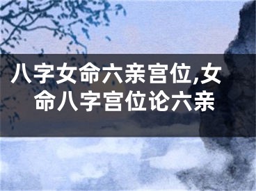 八字女命六亲宫位,女命八字宫位论六亲