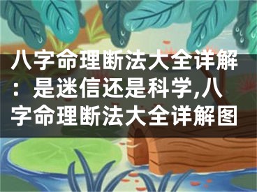 八字命理断法大全详解：是迷信还是科学,八字命理断法大全详解图