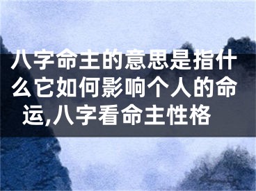 八字命主的意思是指什么它如何影响个人的命运,八字看命主性格