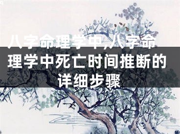 八字命理学中,八字命理学中死亡时间推断的详细步骤