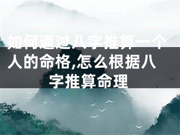 如何通过八字推算一个人的命格,怎么根据八字推算命理