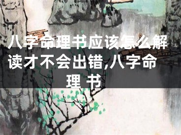 八字命理书应该怎么解读才不会出错,八字命理 书