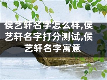 侯艺轩名字怎么样,侯艺轩名字打分测试,侯艺轩名字寓意