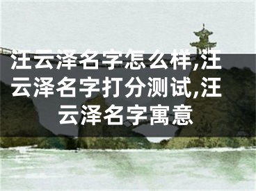 汪云泽名字怎么样,汪云泽名字打分测试,汪云泽名字寓意