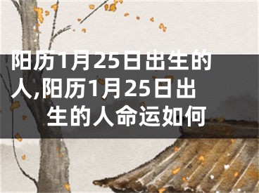 阳历1月25日出生的人,阳历1月25日出生的人命运如何
