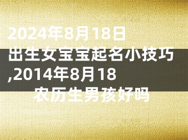 2024年8月18日出生女宝宝起名小技巧,2014年8月18农历生男孩好吗