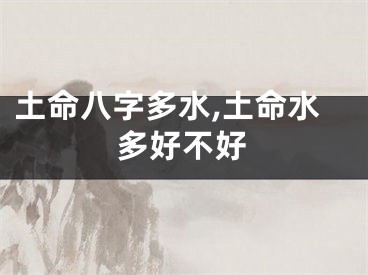 土命八字多水,土命水多好不好