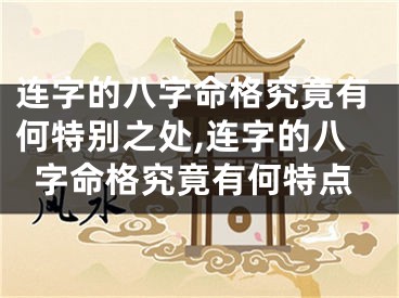 连字的八字命格究竟有何特别之处,连字的八字命格究竟有何特点