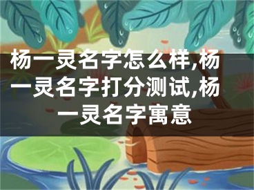 杨一灵名字怎么样,杨一灵名字打分测试,杨一灵名字寓意