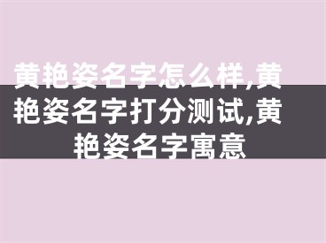 黄艳姿名字怎么样,黄艳姿名字打分测试,黄艳姿名字寓意