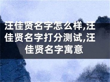 汪佳贤名字怎么样,汪佳贤名字打分测试,汪佳贤名字寓意