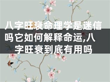 八字旺衰命理学是迷信吗它如何解释命运,八字旺衰到底有用吗