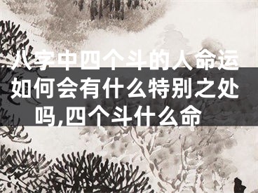 八字中四个斗的人命运如何会有什么特别之处吗,四个斗什么命