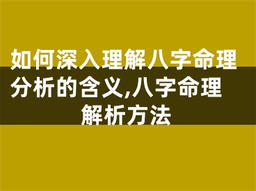 如何深入理解八字命理分析的含义,八字命理解析方法