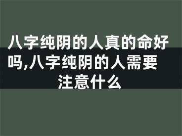 八字纯阴的人真的命好吗,八字纯阴的人需要注意什么
