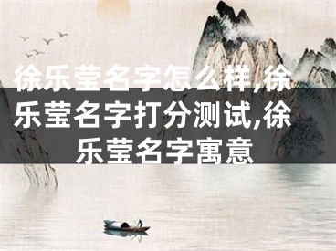 徐乐莹名字怎么样,徐乐莹名字打分测试,徐乐莹名字寓意