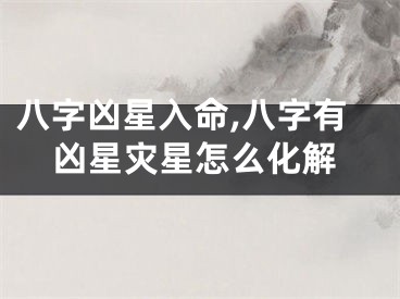 八字凶星入命,八字有凶星灾星怎么化解