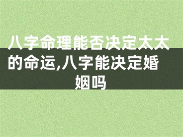 八字命理能否决定太太的命运,八字能决定婚姻吗