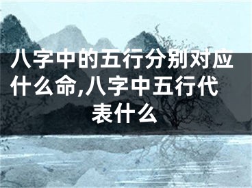 八字中的五行分别对应什么命,八字中五行代表什么
