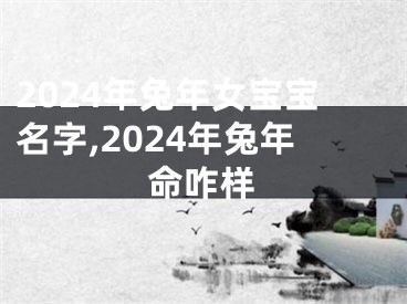 2024年兔年女宝宝名字,2024年兔年命咋样