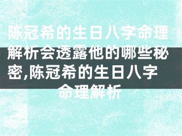 陈冠希的生日八字命理解析会透露他的哪些秘密,陈冠希的生日八字命理解析