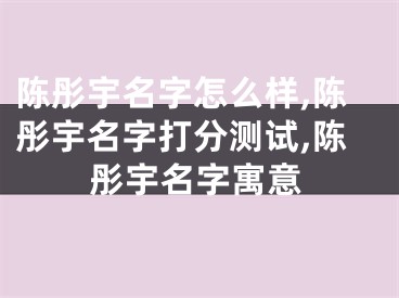 陈彤宇名字怎么样,陈彤宇名字打分测试,陈彤宇名字寓意