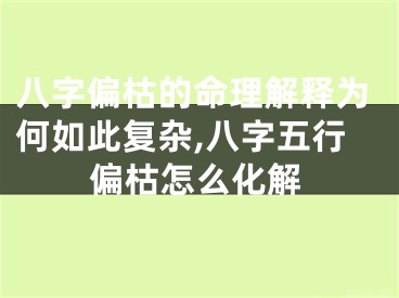 八字偏枯的命理解释为何如此复杂,八字五行偏枯怎么化解