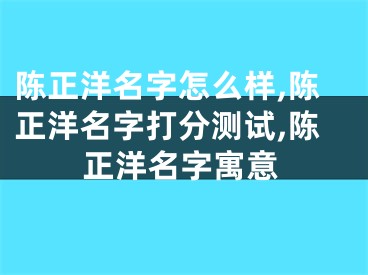 陈正洋名字怎么样,陈正洋名字打分测试,陈正洋名字寓意