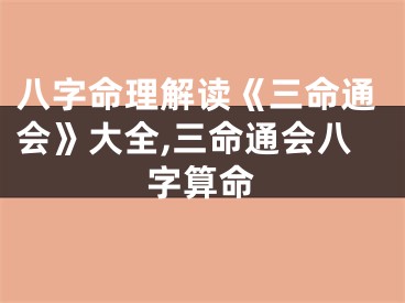 八字命理解读《三命通会》大全,三命通会八字算命