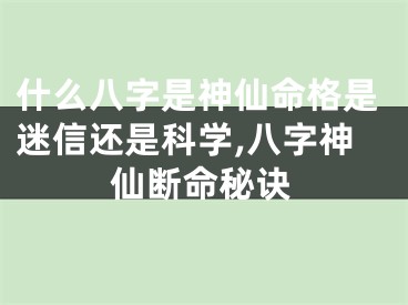 什么八字是神仙命格是迷信还是科学,八字神仙断命秘诀