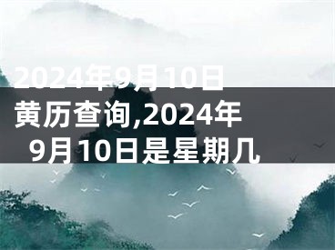 2024年9月10日黄历查询,2024年9月10日是星期几
