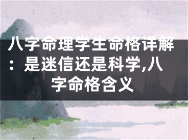 八字命理学生命格详解：是迷信还是科学,八字命格含义