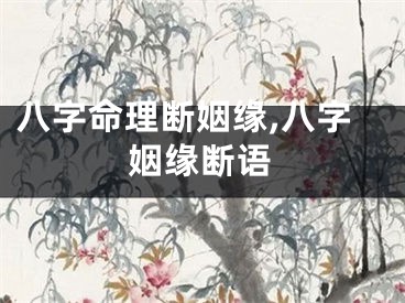 八字命理断姻缘,八字姻缘断语
