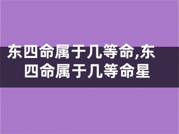 东四命属于几等命,东四命属于几等命星