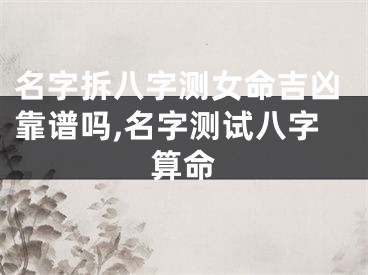 名字拆八字测女命吉凶靠谱吗,名字测试八字算命