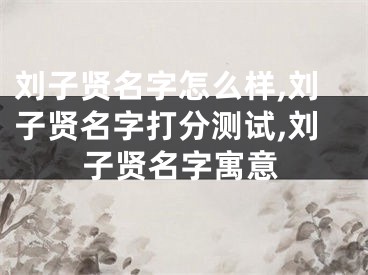 刘子贤名字怎么样,刘子贤名字打分测试,刘子贤名字寓意