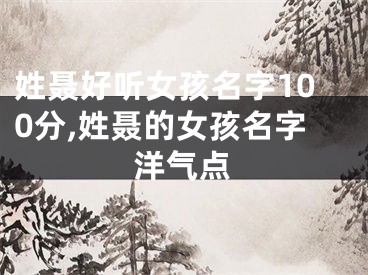 姓聂好听女孩名字100分,姓聂的女孩名字洋气点