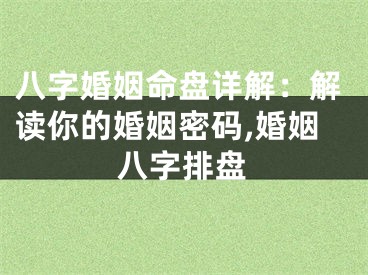 八字婚姻命盘详解：解读你的婚姻密码,婚姻八字排盘