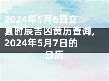 2024年5月6日立夏时辰吉凶黄历查询,2024年5月7日的日历