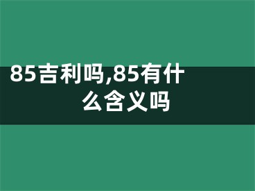 85吉利吗,85有什么含义吗