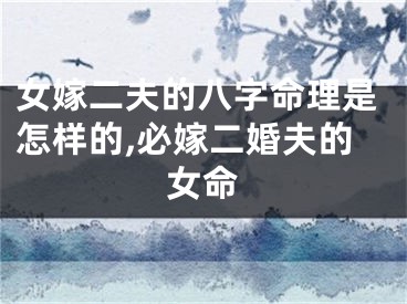 女嫁二夫的八字命理是怎样的,必嫁二婚夫的女命