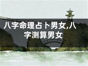 八字命理占卜男女,八字测算男女