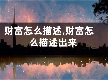 财富怎么描述,财富怎么描述出来