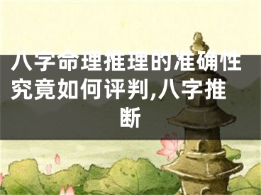 八字命理推理的准确性究竟如何评判,八字推断
