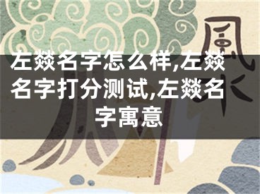 左燚名字怎么样,左燚名字打分测试,左燚名字寓意