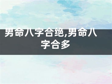 男命八字合绝,男命八字合多