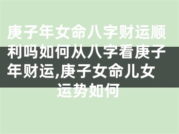 庚子年女命八字财运顺利吗如何从八字看庚子年财运,庚子女命儿女运势如何