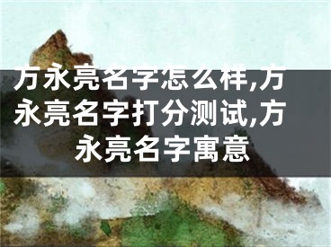 方永亮名字怎么样,方永亮名字打分测试,方永亮名字寓意