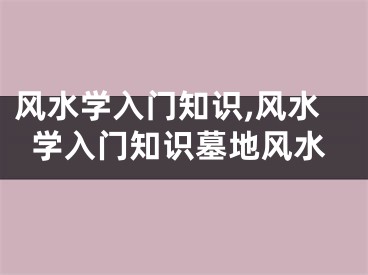 风水学入门知识,风水学入门知识墓地风水